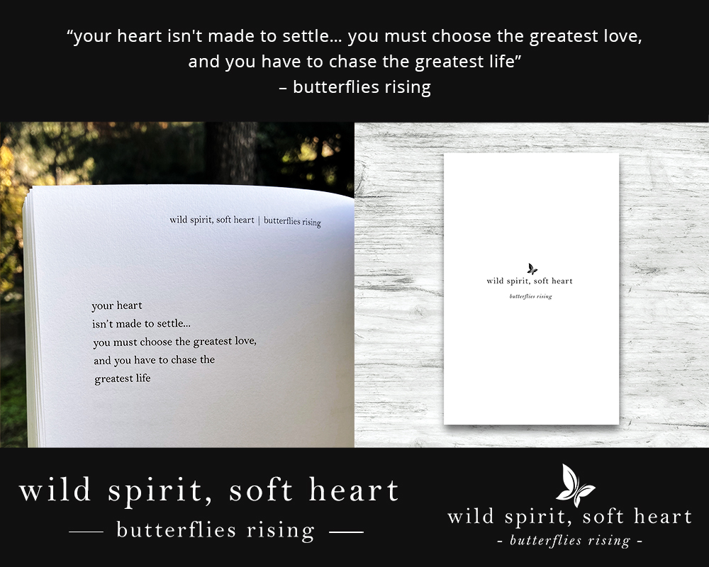 your heart isn't made to settle… you must choose the greatest love, and you have to chase the greatest life - butterflies rising